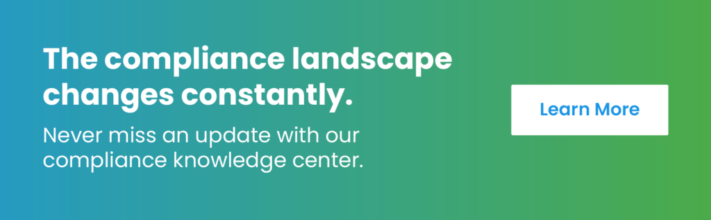 The compliance landscape changes constantly. Never miss an update with our compliance knowledge center. Click here to learn more. 