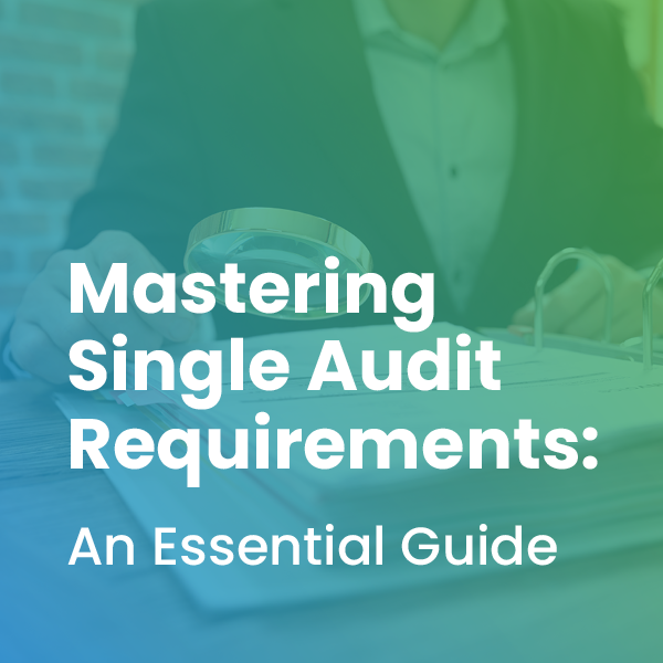 Mastering Single Audit Requirements: An Essential Guide
