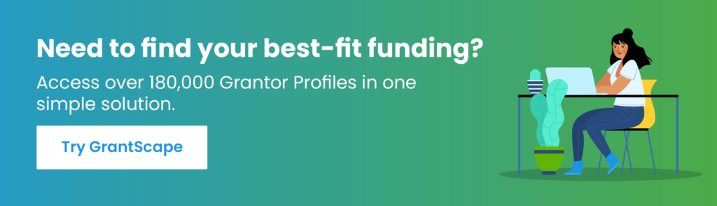 Need to find your best-fit funding? Access over 180,000 Grantor Profiles in one simple solution. Click to try Grantscape.