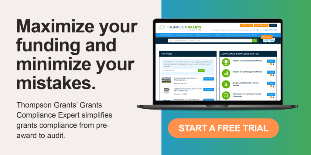 Maximize your funding and minimize your mistakes. Thompson Grants' Grants Compliance Expert simplifies grants compliance from pre-award to audit. Click here to start a free trial! 